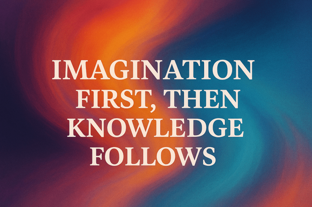 Imagination First, Then Knowledge&nbsp;Follows